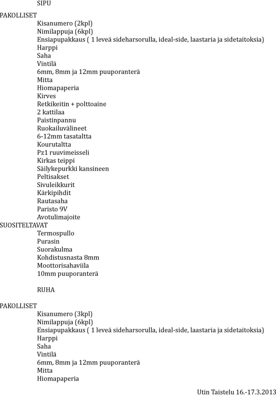 Peltisakset Sivuleikkurit Kärkipihdit Rautasaha Paristo 9V Avotulimajoite SUOSITELTAVAT Termospullo Purasin Suorakulma Kohdistusnasta 8mm Moottorisahaviila 10mm puuporanterä RUHA