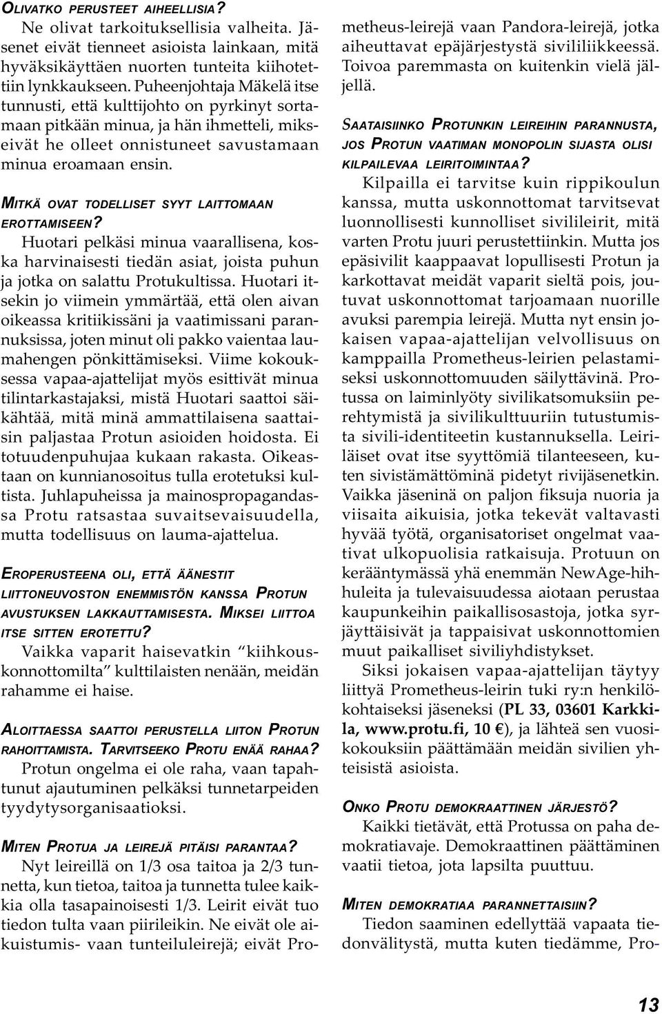 pyrkinyt sortamaan pitkään minua, ja hän ihmetteli, mikseivät he olleet onnistuneet savustamaan minua eroamaan ensin MITKÄ OVAT TODELLISET SYYT LAITTOMAAN EROTTAMISEEN?