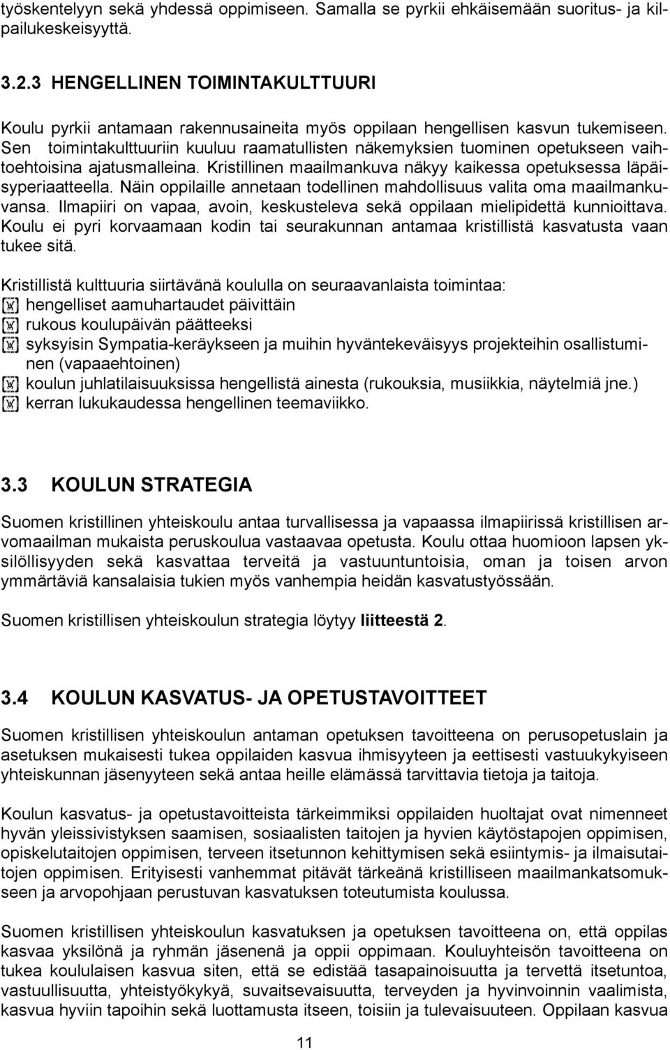 Sen toimintakulttuuriin kuuluu raamatullisten näkemyksien tuominen opetukseen vaihtoehtoisina ajatusmalleina. Kristillinen maailmankuva näkyy kaikessa opetuksessa läpäisyperiaatteella.