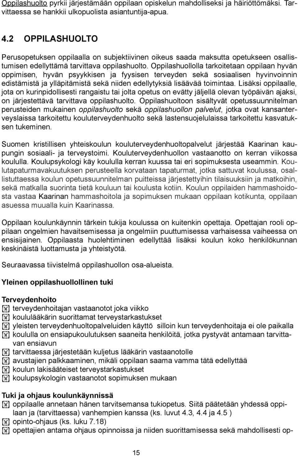 huollolla tarkoitetaan oppilaan hyvän oppimisen, hyvän psyykkisen ja fyysisen terveyden sekä sosiaalisen hyvinvoinnin edistämistä ja ylläpitämistä sekä niiden edellytyksiä lisäävää toimintaa.