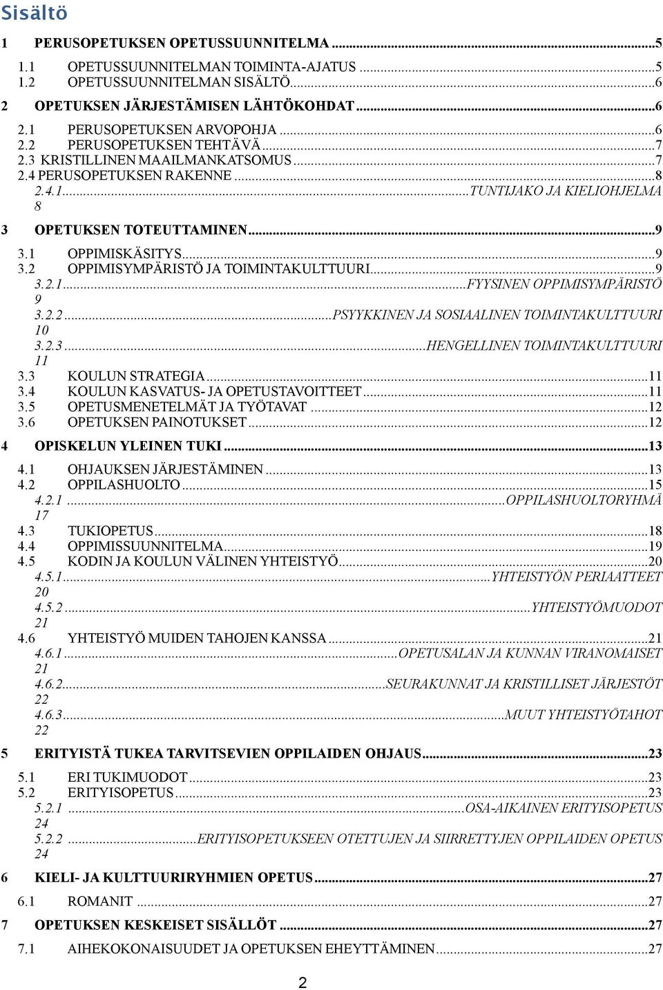 1 OPPIMISKÄSITYS... 9 3.2 OPPIMISYMPÄRISTÖ JA TOIMINTAKULTTUURI... 9 3.2.1... FYYSINEN OPPIMISYMPÄRISTÖ 9 3.2.2... PSYYKKINEN JA SOSIAALINEN TOIMINTAKULTTUURI 10 3.2.3... HENGELLINEN TOIMINTAKULTTUURI 11 3.