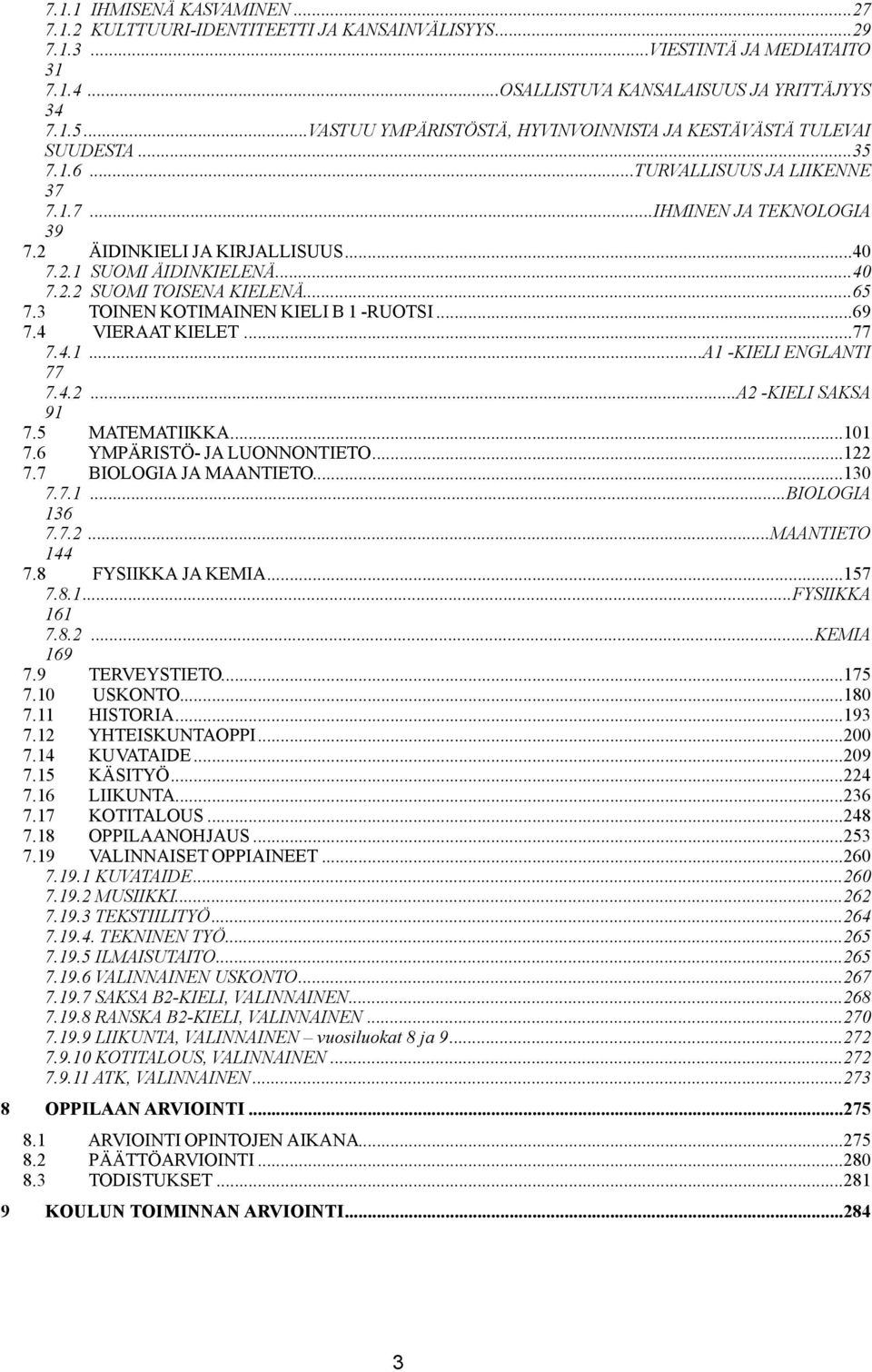 .. 40 7.2.2 SUOMI TOISENA KIELENÄ... 65 7.3 TOINEN KOTIMAINEN KIELI B 1 -RUOTSI... 69 7.4 VIERAAT KIELET... 77 7.4.1... A1 -KIELI ENGLANTI 77 7.4.2... A2 -KIELI SAKSA 91 7.5 MATEMATIIKKA... 101 7.