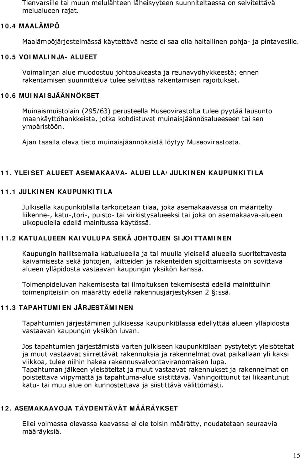 6 MUINAISJÄÄNNÖKSET Muinaismuistolain (295/63) perusteella Museovirastolta tulee pyytää lausunto maankäyttöhankkeista, jotka kohdistuvat muinaisjäännösalueeseen tai sen ympäristöön.