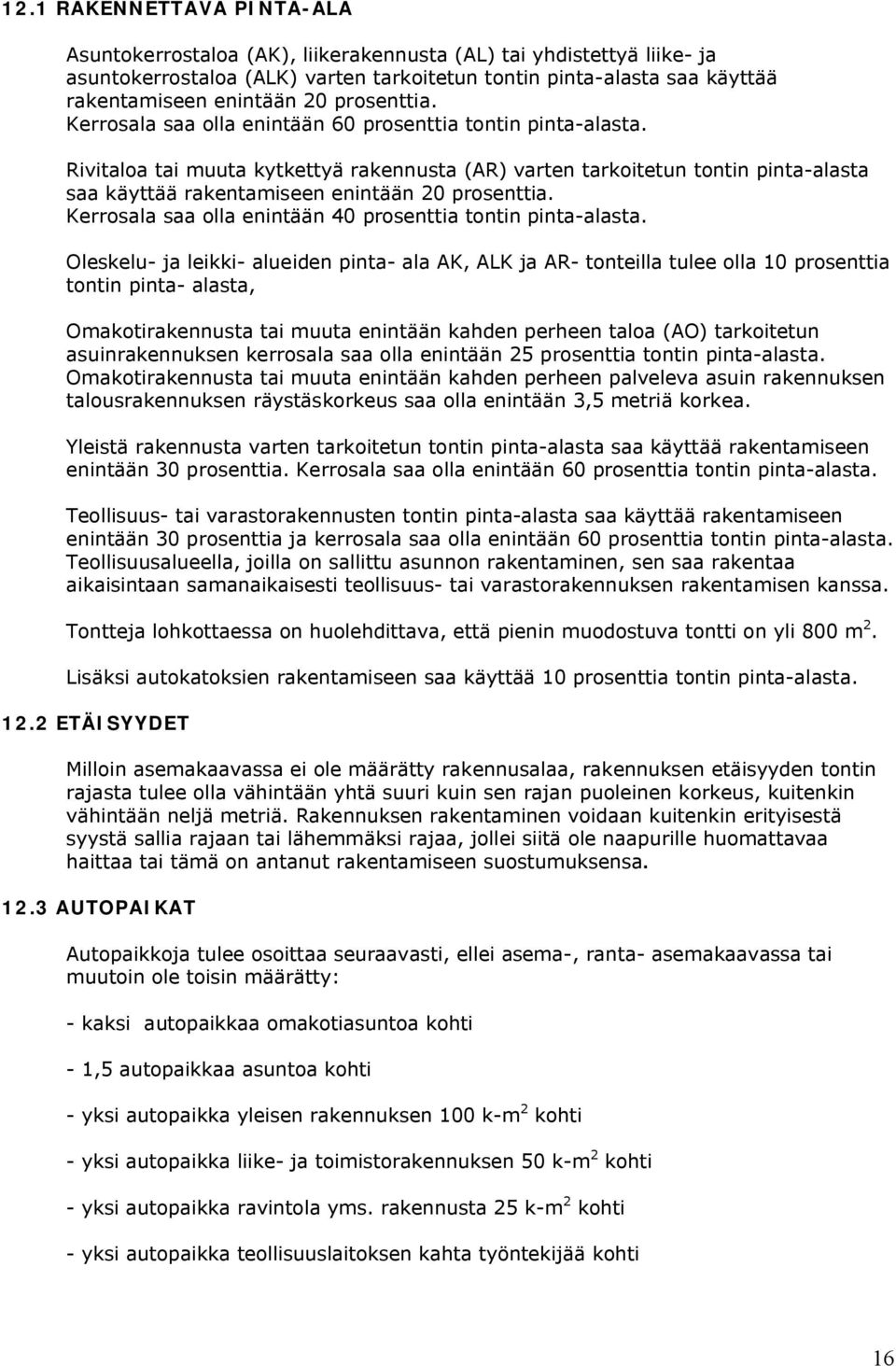 Rivitaloa tai muuta kytkettyä rakennusta (AR) varten tarkoitetun tontin pinta-alasta saa käyttää rakentamiseen enintään 20 prosenttia. Kerrosala saa olla enintään 40 prosenttia tontin pinta-alasta.