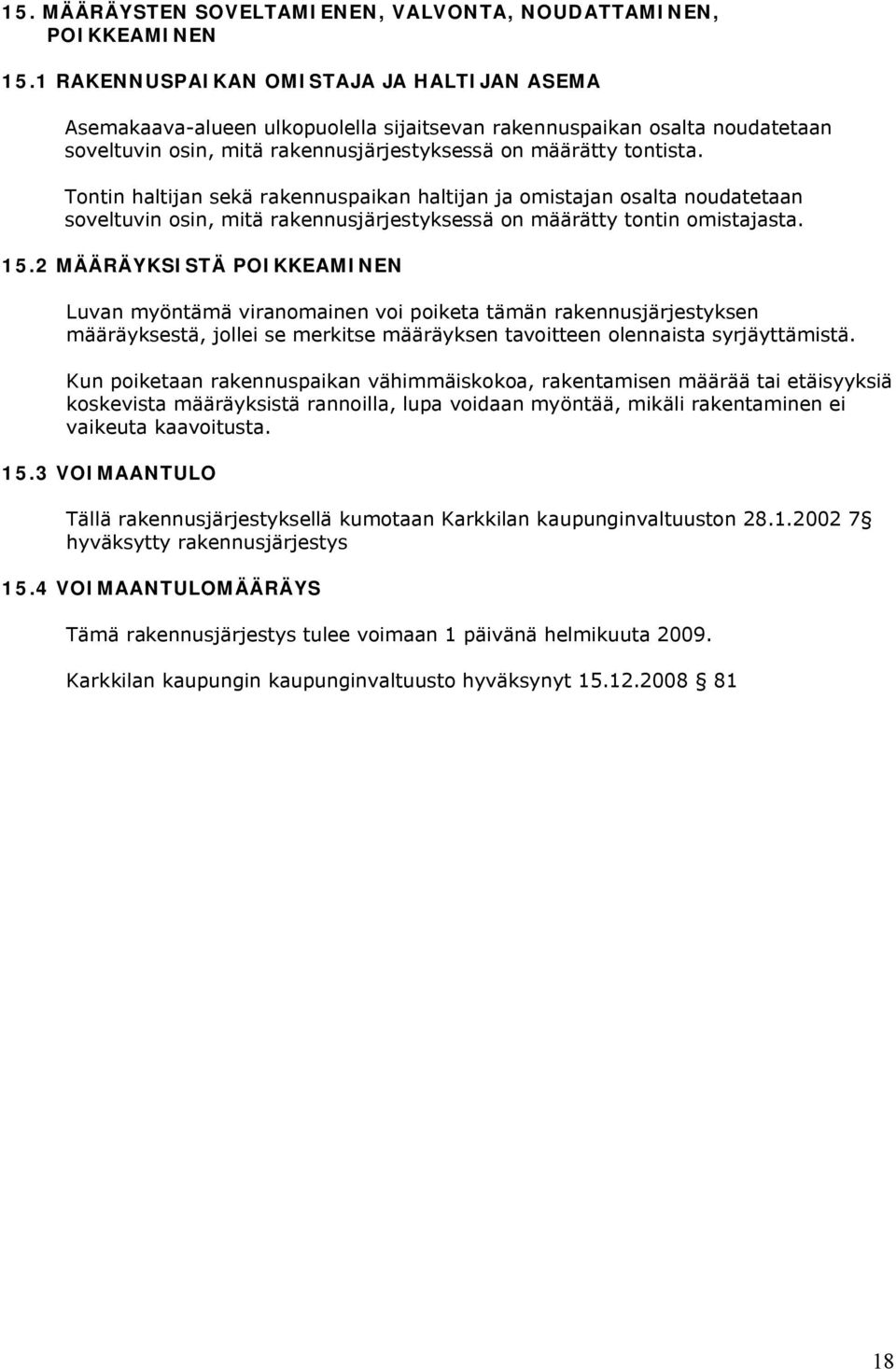 Tontin haltijan sekä rakennuspaikan haltijan ja omistajan osalta noudatetaan soveltuvin osin, mitä rakennusjärjestyksessä on määrätty tontin omistajasta. 15.