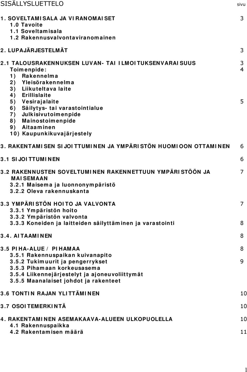 Julkisivutoimenpide 8) Mainostoimenpide 9) Aitaaminen 10) Kaupunkikuvajärjestely 3. RAKENTAMISEN SIJOITTUMINEN JA YMPÄRISTÖN HUOMIOON OTTAMINEN 6 3.1 SIJOITTUMINEN 6 3.