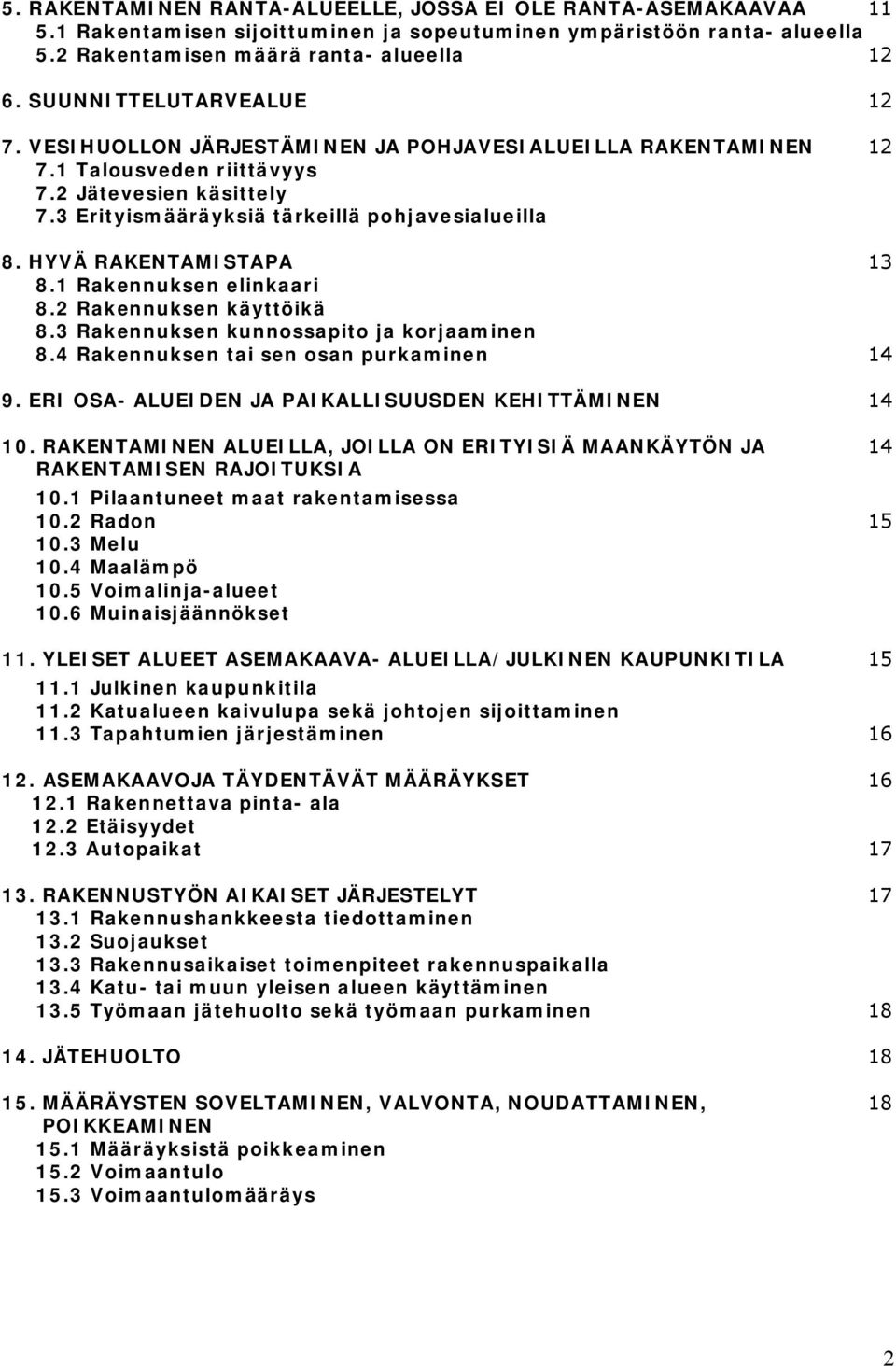 HYVÄ RAKENTAMISTAPA 13 8.1 Rakennuksen elinkaari 8.2 Rakennuksen käyttöikä 8.3 Rakennuksen kunnossapito ja korjaaminen 8.4 Rakennuksen tai sen osan purkaminen 14 9.