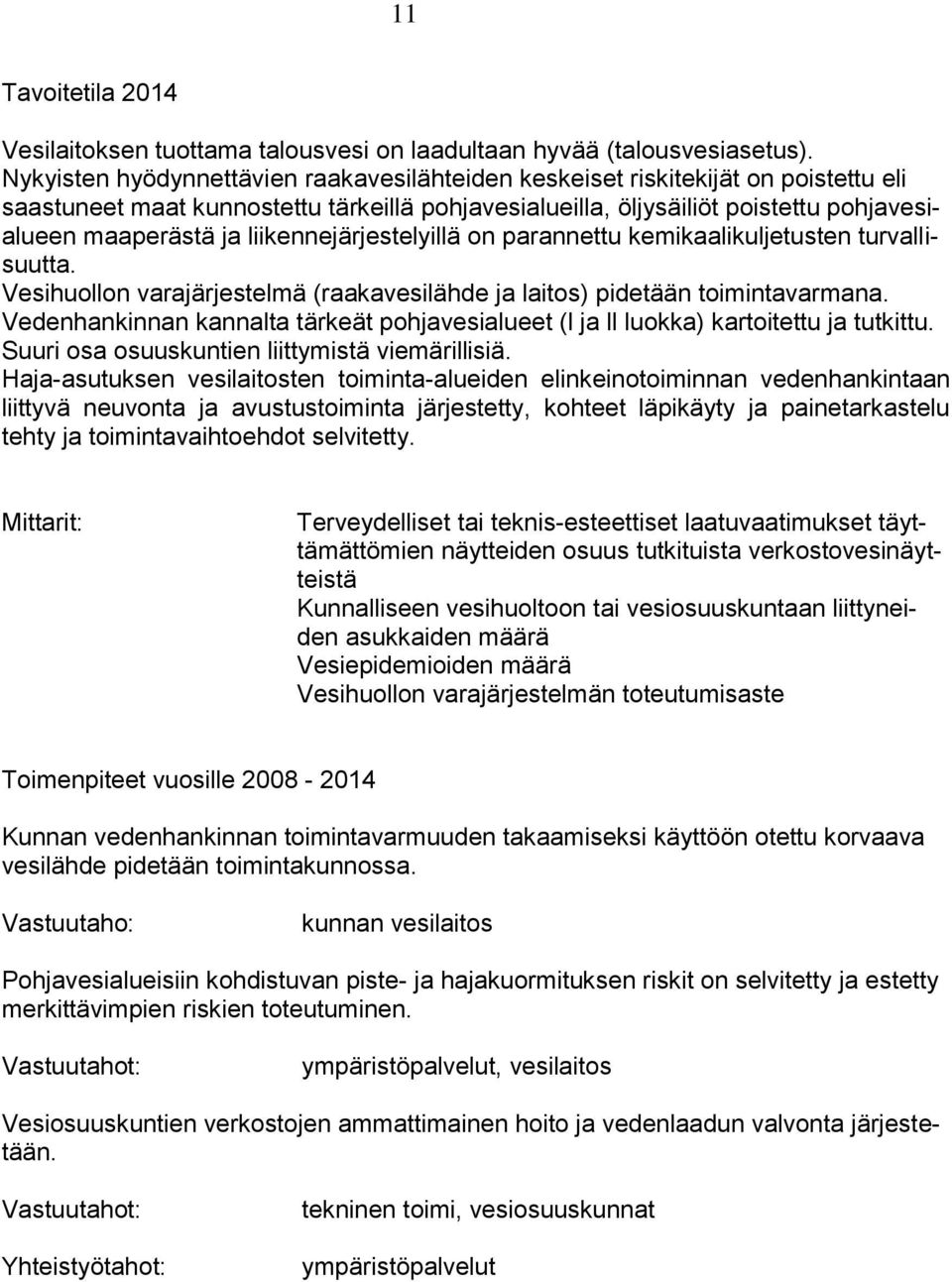 liikennejärjestelyillä on parannettu kemikaalikuljetusten turvallisuutta. Vesihuollon varajärjestelmä (raakavesilähde ja laitos) pidetään toimintavarmana.