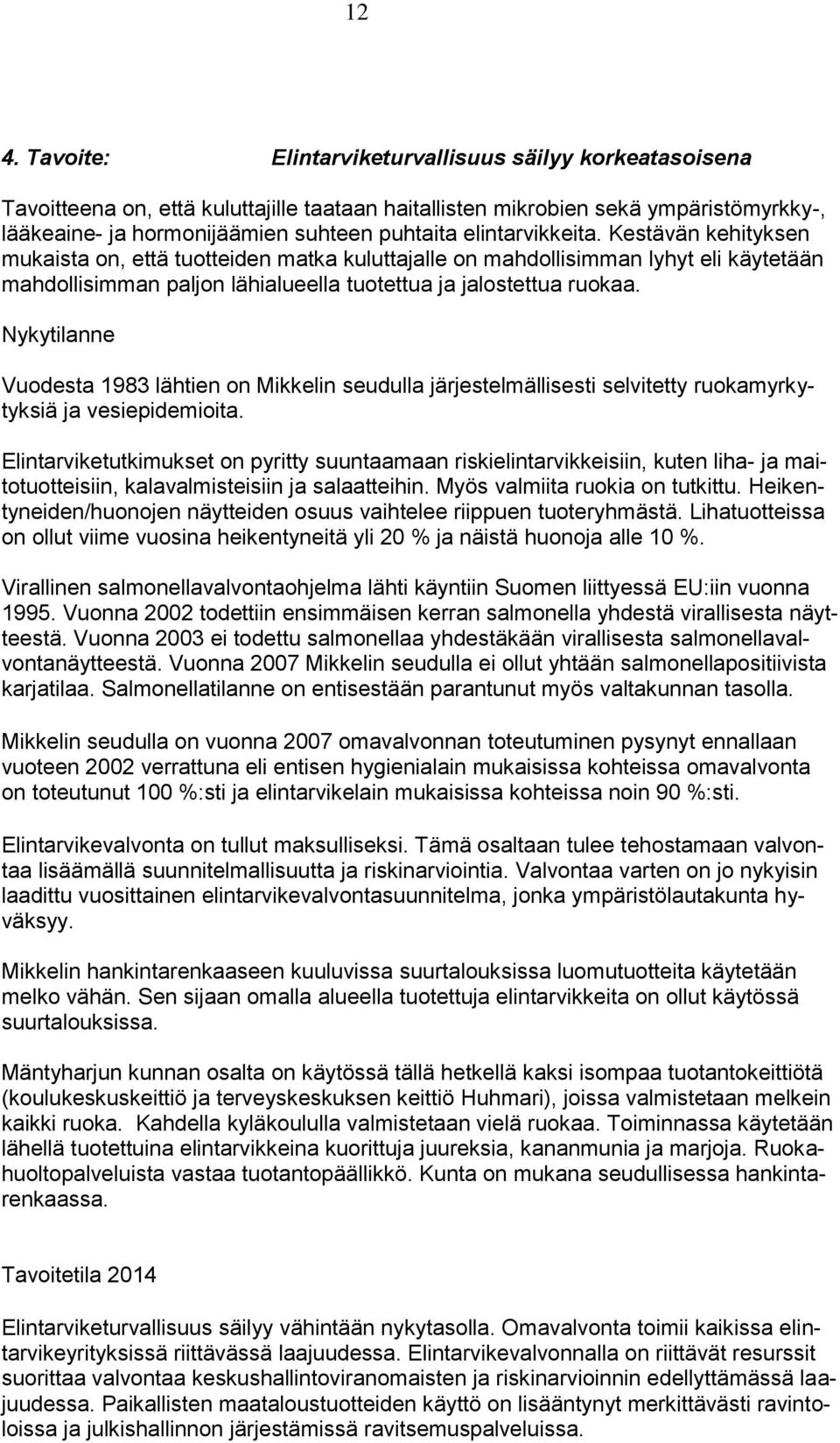 Nykytilanne Vuodesta 1983 lähtien on Mikkelin seudulla järjestelmällisesti selvitetty ruokamyrkytyksiä ja vesiepidemioita.