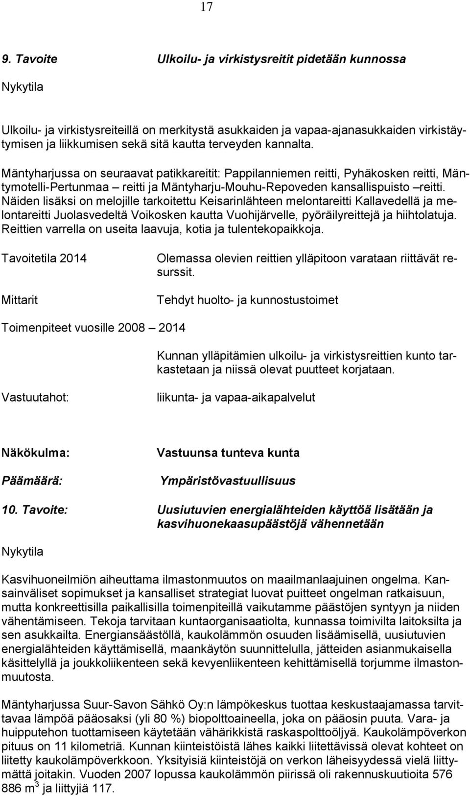 Näiden lisäksi on melojille tarkoitettu Keisarinlähteen melontareitti Kallavedellä ja melontareitti Juolasvedeltä Voikosken kautta Vuohijärvelle, pyöräilyreittejä ja hiihtolatuja.