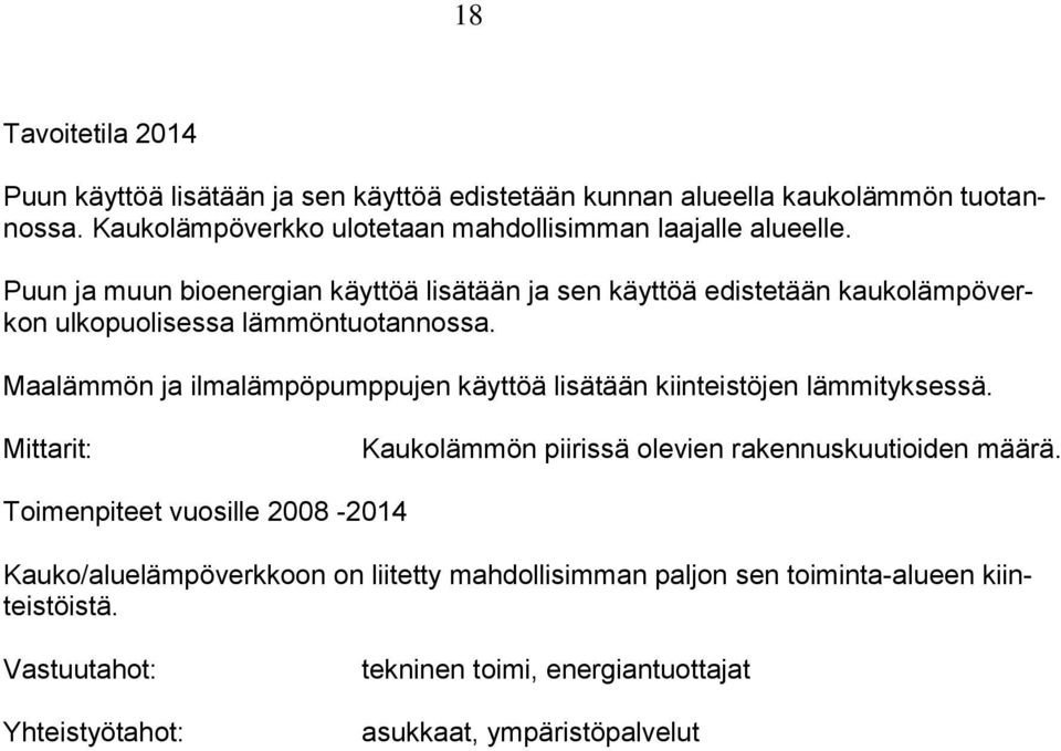 Puun ja muun bioenergian käyttöä lisätään ja sen käyttöä edistetään kaukolämpöverkon ulkopuolisessa lämmöntuotannossa.