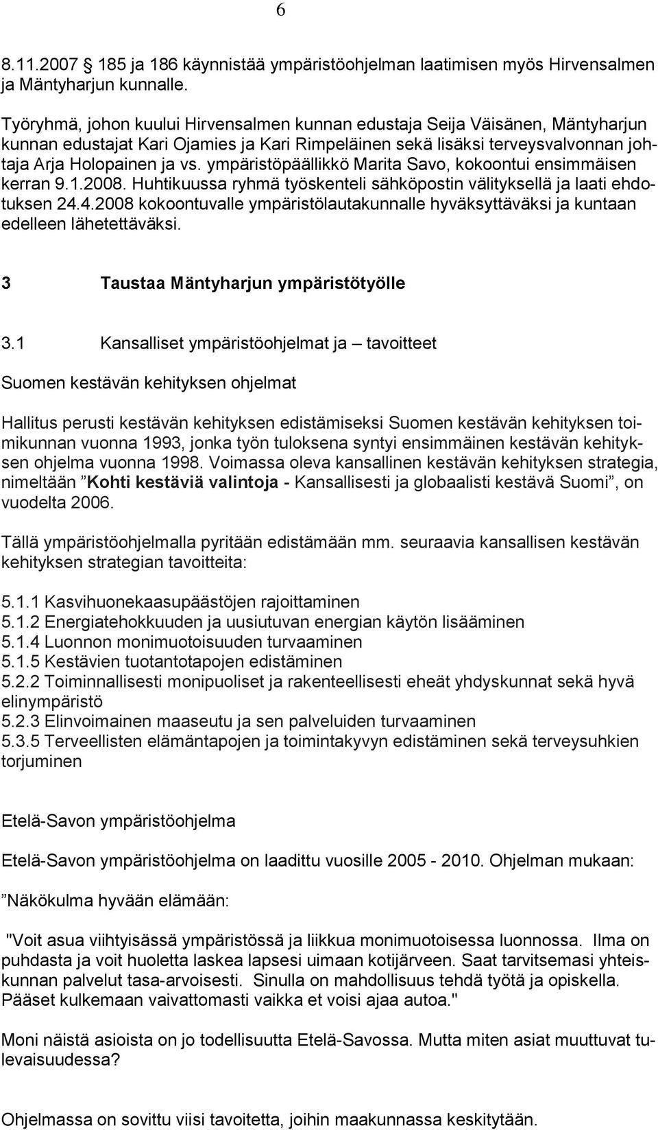 ympäristöpäällikkö Marita Savo, kokoontui ensimmäisen kerran 9.1.2008. Huhtikuussa ryhmä työskenteli sähköpostin välityksellä ja laati ehdotuksen 24.