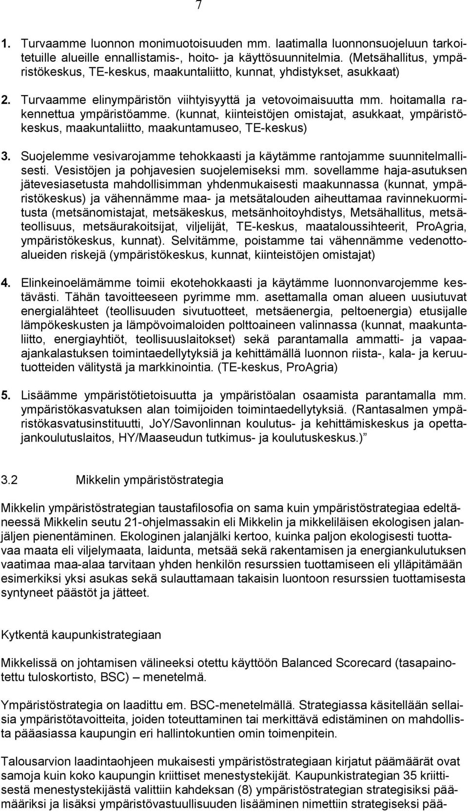 (kunnat, kiinteistöjen omistajat, asukkaat, ympäristökeskus, maakuntaliitto, maakuntamuseo, TE-keskus) 3. Suojelemme vesivarojamme tehokkaasti ja käytämme rantojamme suunnitelmallisesti.