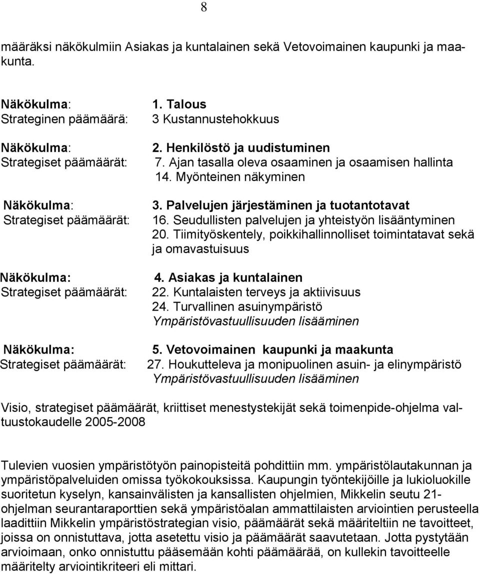 Talous 3 Kustannustehokkuus 2. Henkilöstö ja uudistuminen 7. Ajan tasalla oleva osaaminen ja osaamisen hallinta 14. Myönteinen näkyminen 3. Palvelujen järjestäminen ja tuotantotavat 16.