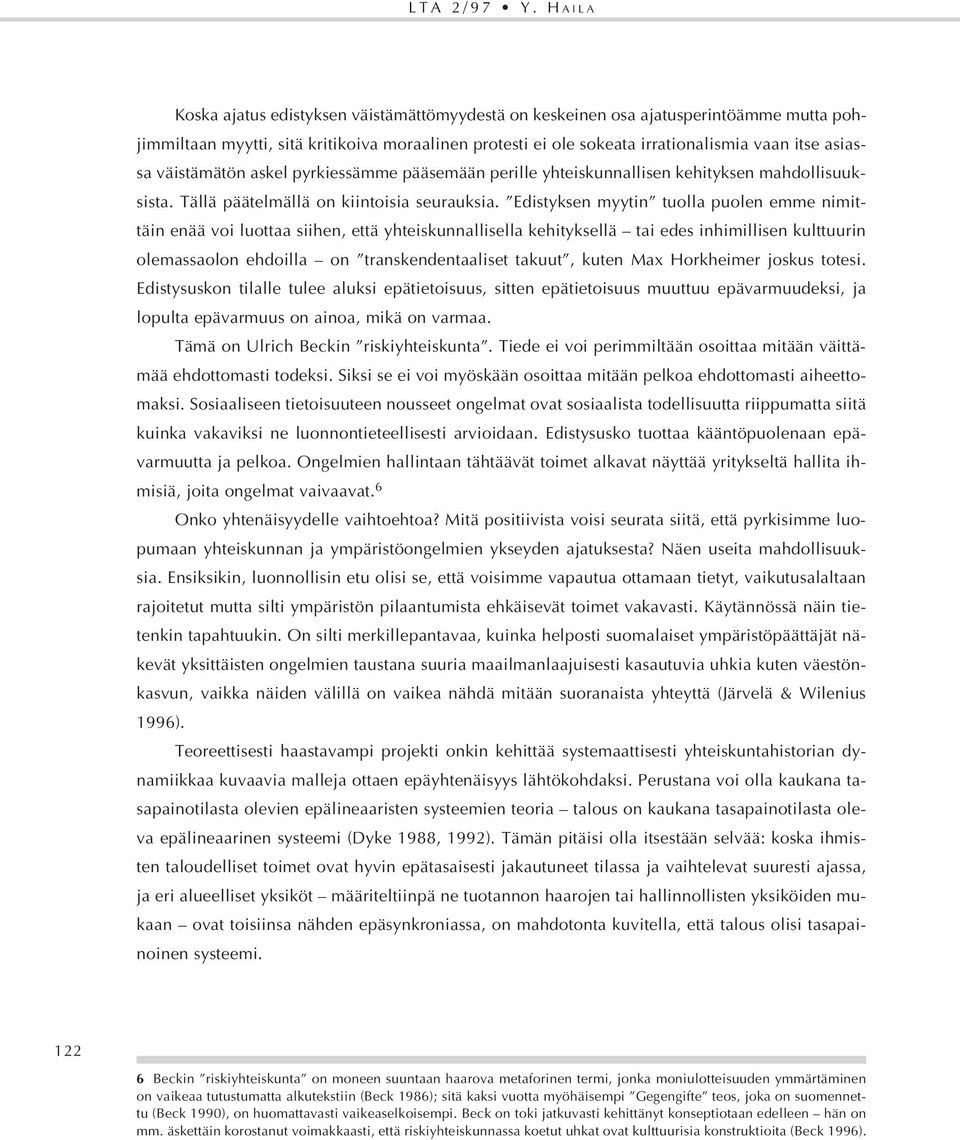 väistämätön askel pyrkiessämme pääsemään perille yhteiskunnallisen kehityksen mahdollisuuksista. Tällä päätelmällä on kiintoisia seurauksia.