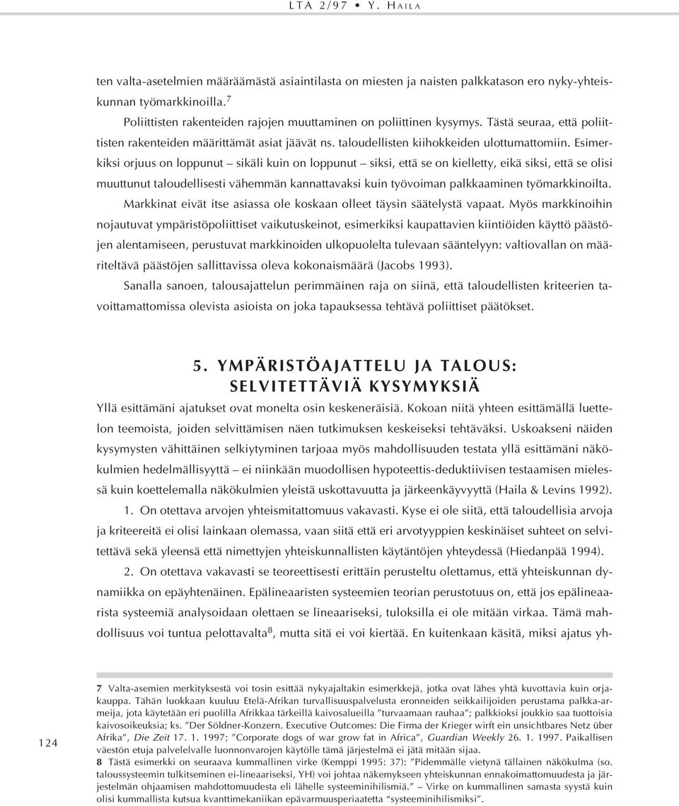 Esimerkiksi orjuus on loppunut sikäli kuin on loppunut siksi, että se on kielletty, eikä siksi, että se olisi muuttunut taloudellisesti vähemmän kannattavaksi kuin työvoiman palkkaaminen