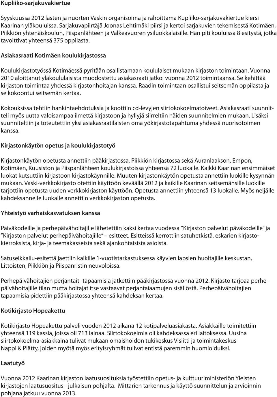 Hän piti kouluissa 8 esitystä, jotka tavoittivat yhteensä 375 oppilasta.