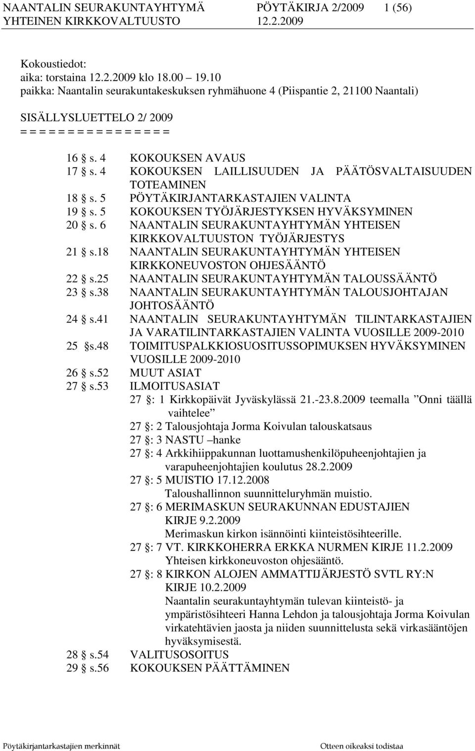 4 KOKOUKSEN LAILLISUUDEN JA PÄÄTÖSVALTAISUUDEN TOTEAMINEN 18 s. 5 PÖYTÄKIRJANTARKASTAJIEN VALINTA 19 s. 5 KOKOUKSEN TYÖJÄRJESTYKSEN HYVÄKSYMINEN 20 s.