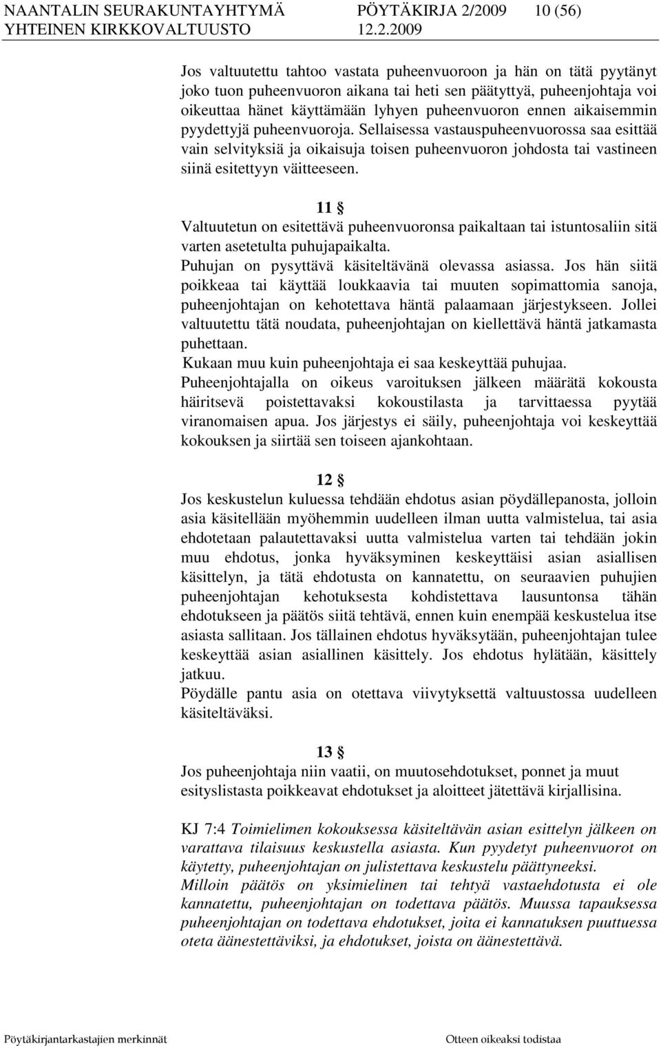 Sellaisessa vastauspuheenvuorossa saa esittää vain selvityksiä ja oikaisuja toisen puheenvuoron johdosta tai vastineen siinä esitettyyn väitteeseen.