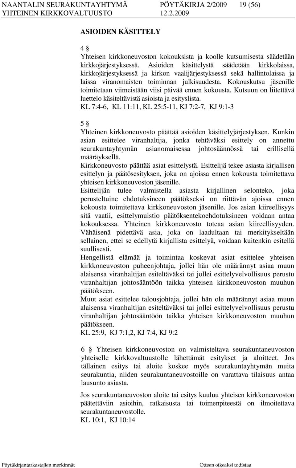 Kokouskutsu jäsenille toimitetaan viimeistään viisi päivää ennen kokousta. Kutsuun on liitettävä luettelo käsiteltävistä asioista ja esityslista.