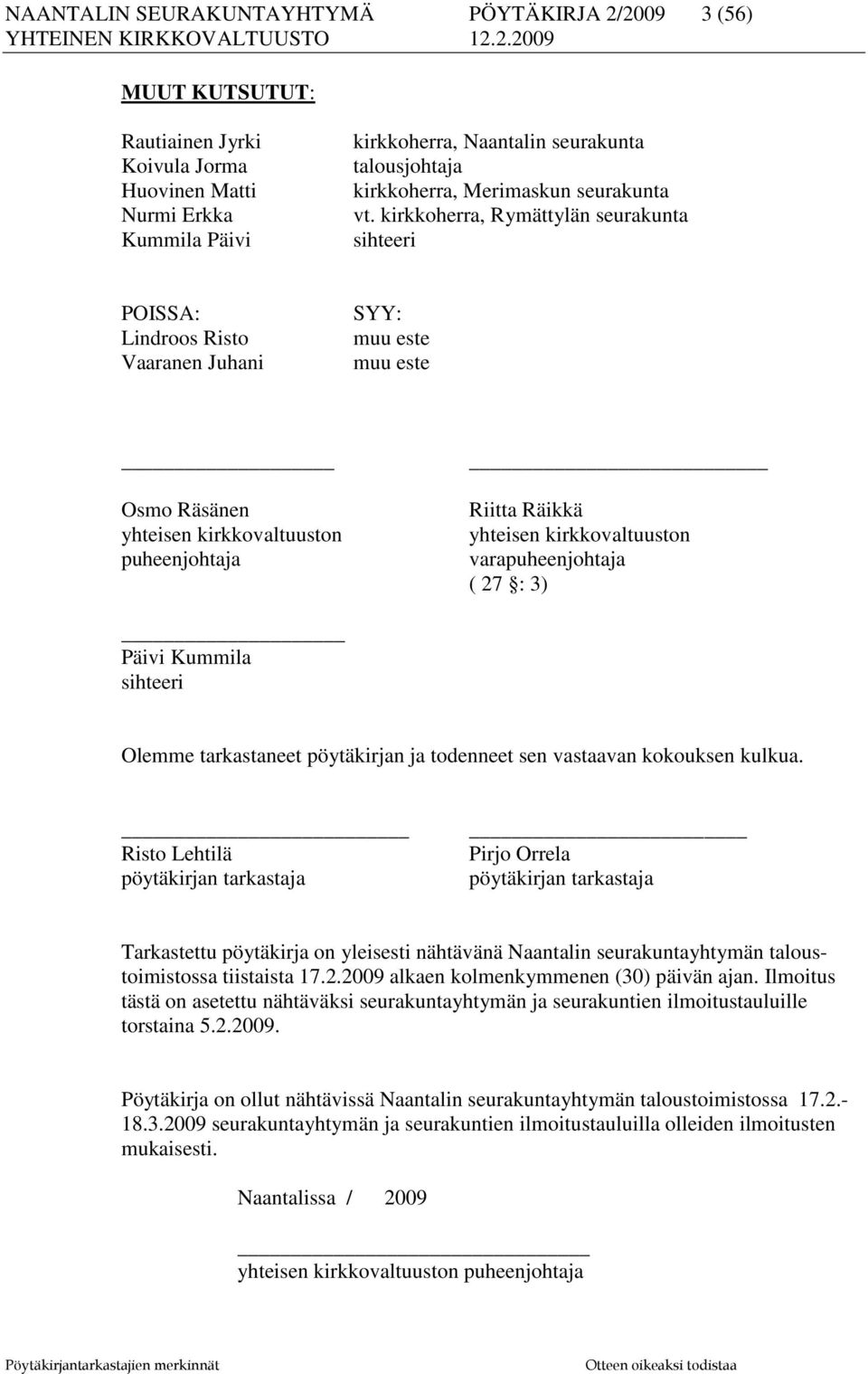 kirkkoherra, Rymättylän seurakunta sihteeri POISSA: Lindroos Risto Vaaranen Juhani SYY: muu este muu este Osmo Räsänen yhteisen kirkkovaltuuston puheenjohtaja Riitta Räikkä yhteisen kirkkovaltuuston