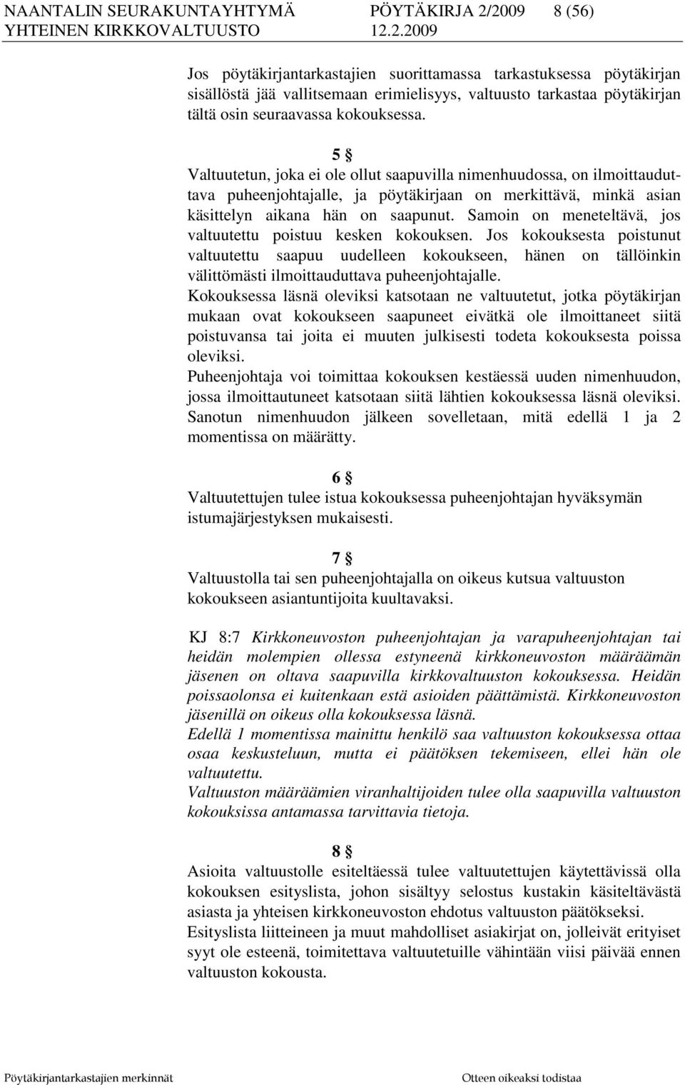 5 Valtuutetun, joka ei ole ollut saapuvilla nimenhuudossa, on ilmoittauduttava puheenjohtajalle, ja pöytäkirjaan on merkittävä, minkä asian käsittelyn aikana hän on saapunut.