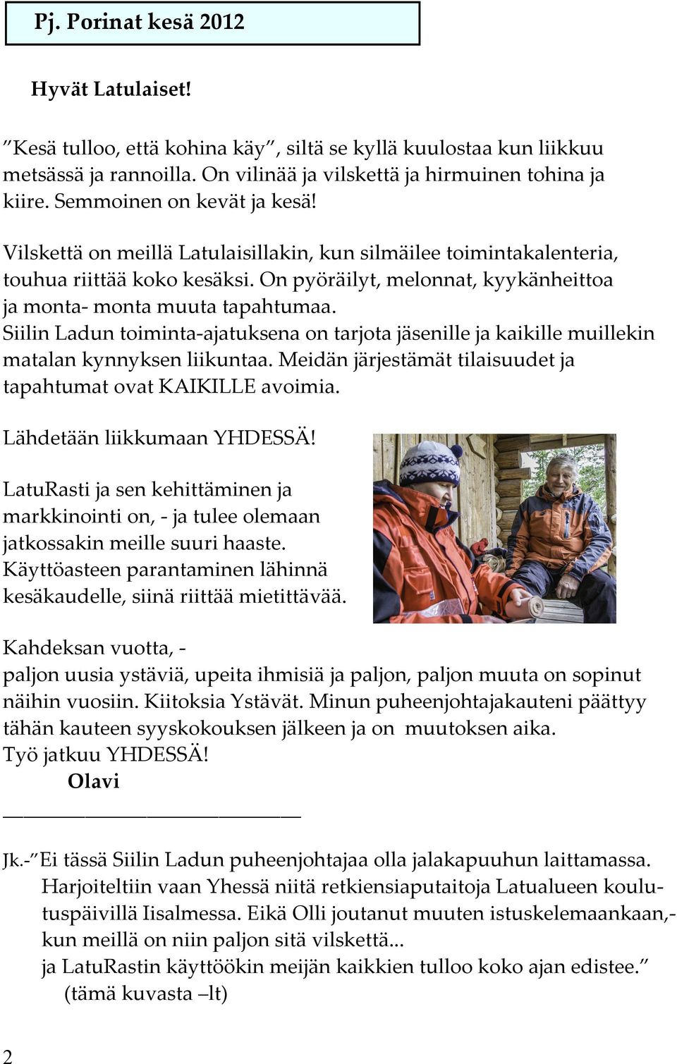 Siilin Ladun toiminta-ajatuksena on tarjota jäsenille ja kaikille muillekin matalan kynnyksen liikuntaa. Meidän järjestämät tilaisuudet ja tapahtumat ovat KAIKILLE avoimia.