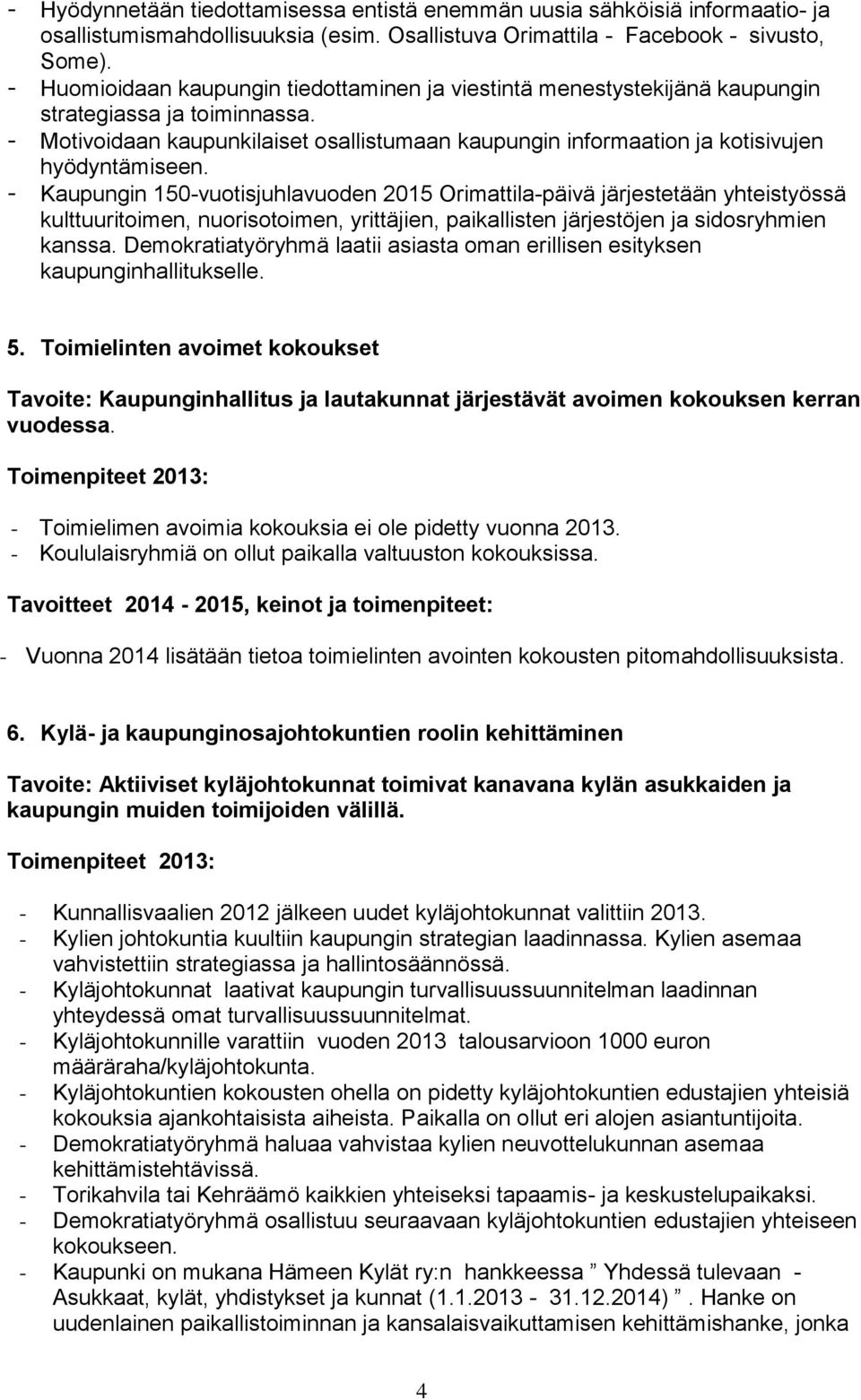 - Motivoidaan kaupunkilaiset osallistumaan kaupungin informaation ja kotisivujen hyödyntämiseen.