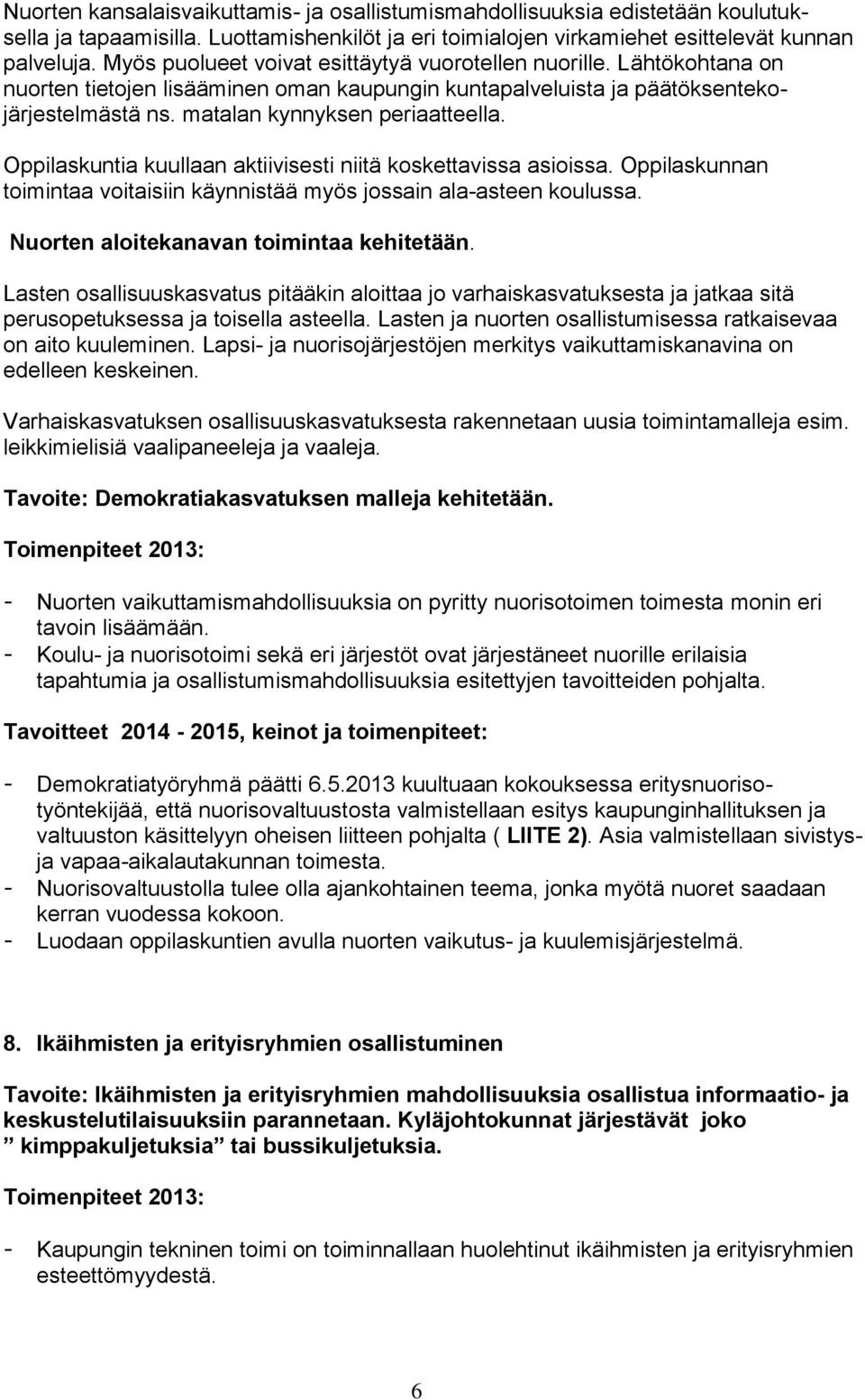 Oppilaskuntia kuullaan aktiivisesti niitä koskettavissa asioissa. Oppilaskunnan toimintaa voitaisiin käynnistää myös jossain ala-asteen koulussa. Nuorten aloitekanavan toimintaa kehitetään.