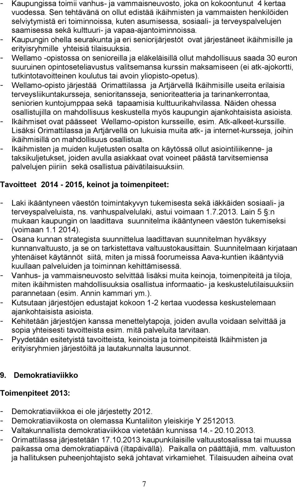 vapaa-ajantoiminnoissa. - Kaupungin ohella seurakunta ja eri seniorijärjestöt ovat järjestäneet ikäihmisille ja erityisryhmille yhteisiä tilaisuuksia.