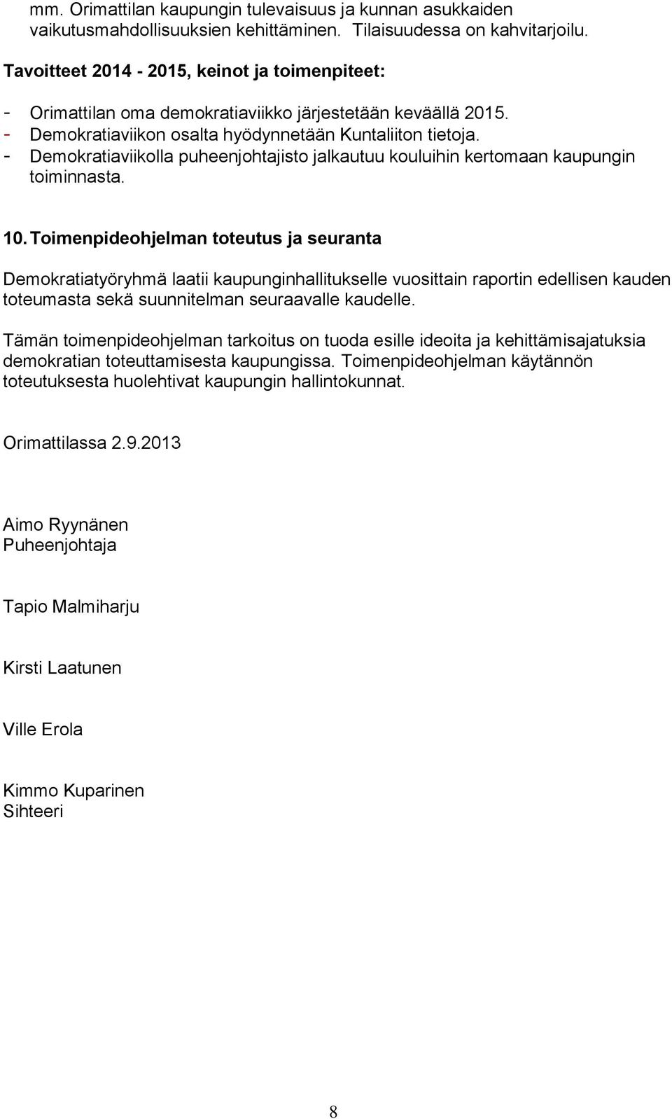 Toimenpideohjelman toteutus ja seuranta Demokratiatyöryhmä laatii kaupunginhallitukselle vuosittain raportin edellisen kauden toteumasta sekä suunnitelman seuraavalle kaudelle.