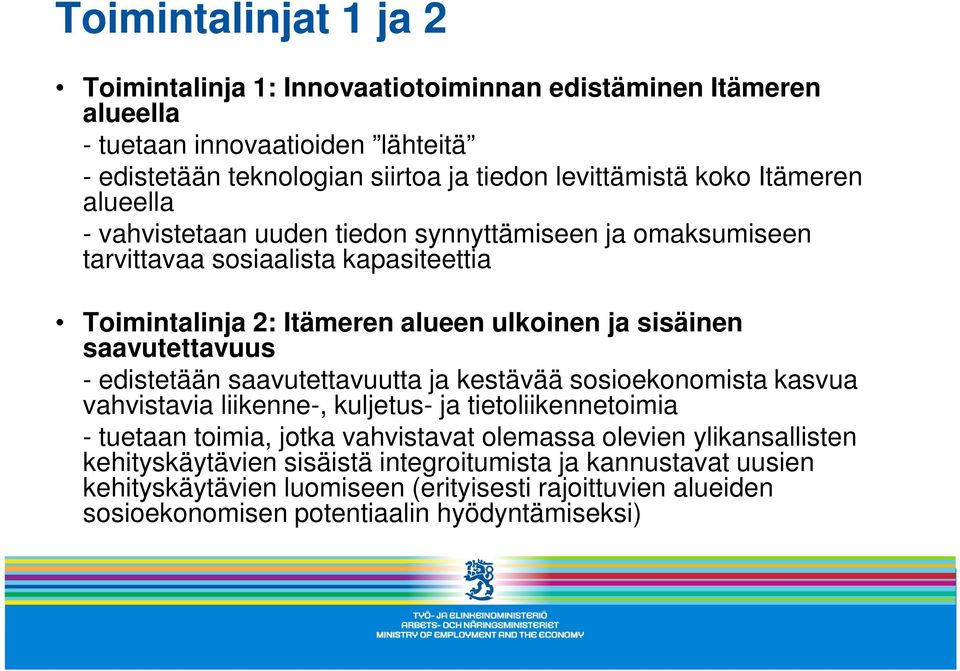 ulkoinen ja sisäinen saavutettavuus - edistetään saavutettavuutta ja kestävää sosioekonomista kasvua vahvistavia liikenne-, kuljetus- ja tietoliikennetoimia - tuetaan toimia, jotka vahvistavat