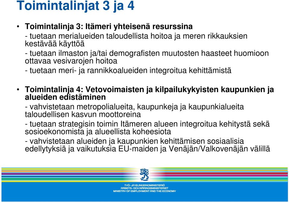 kaupunkien ja alueiden edistäminen - vahvistetaan metropolialueita, kaupunkeja ja kaupunkialueita taloudellisen kasvun moottoreina - tuetaan strategisin toimin Itämeren alueen