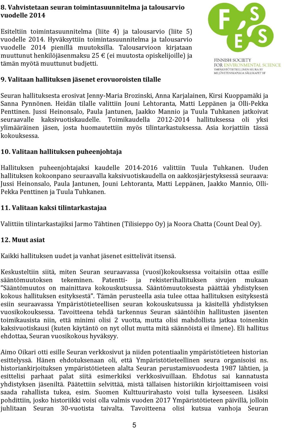 Talousarvioon kirjataan muuttunut henkilöjäsenmaksu 25 (ei muutosta opiskelijoille) ja tämän myötä muuttunut budjetti. 9.