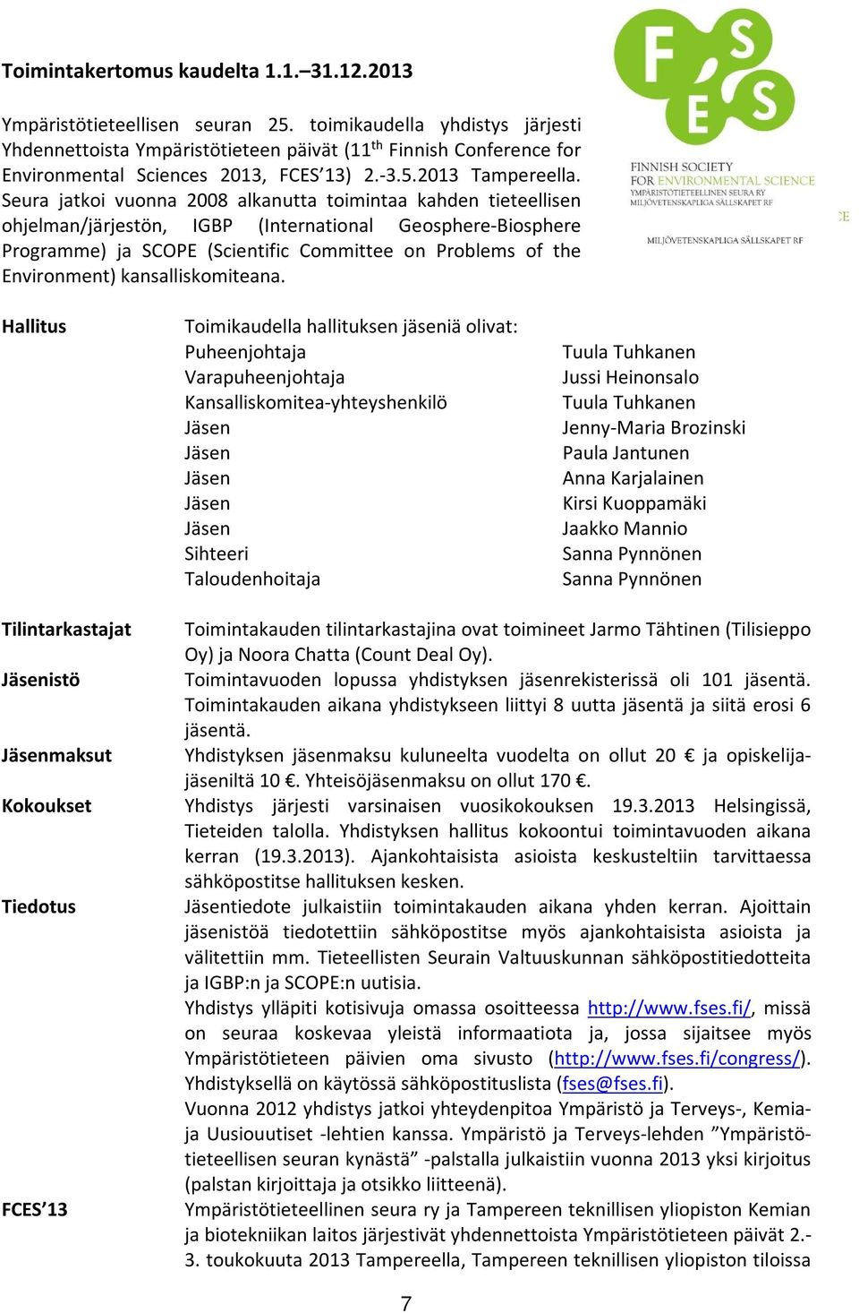 Seura jatkoi vuonna 2008 alkanutta toimintaa kahden tieteellisen ohjelman/järjestön, IGBP (International Geosphere-Biosphere Programme) ja SCOPE (Scientific Committee on Problems of the Environment)