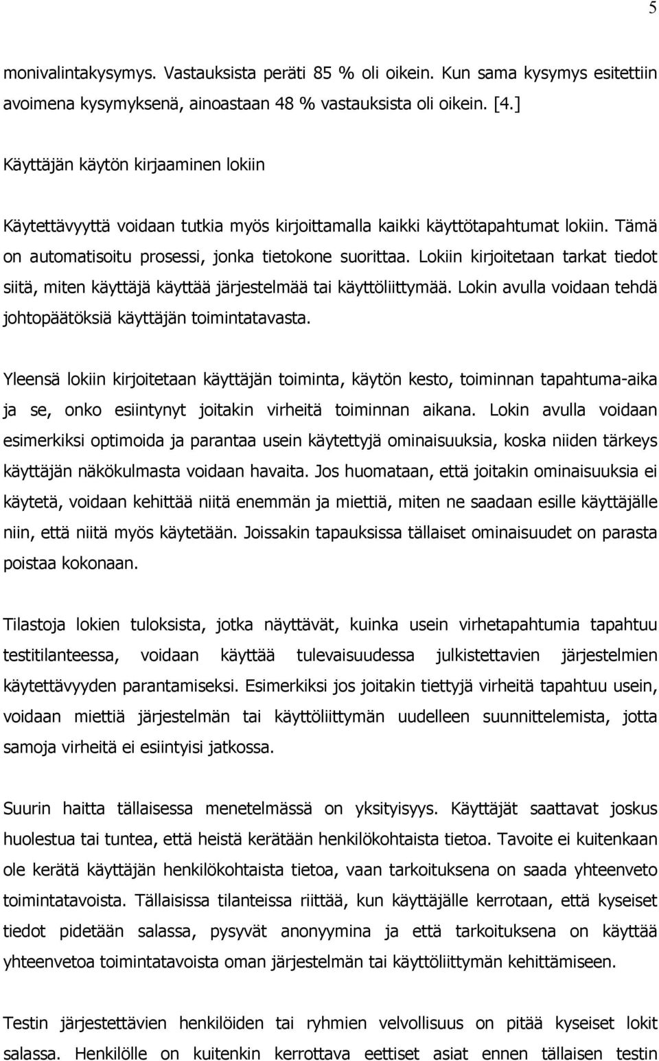 Lokiin kirjoitetaan tarkat tiedot siitä, miten käyttäjä käyttää järjestelmää tai käyttöliittymää. Lokin avulla voidaan tehdä johtopäätöksiä käyttäjän toimintatavasta.