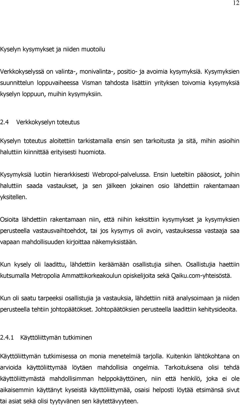 4 Verkkokyselyn toteutus Kyselyn toteutus aloitettiin tarkistamalla ensin sen tarkoitusta ja sitä, mihin asioihin haluttiin kiinnittää erityisesti huomiota.