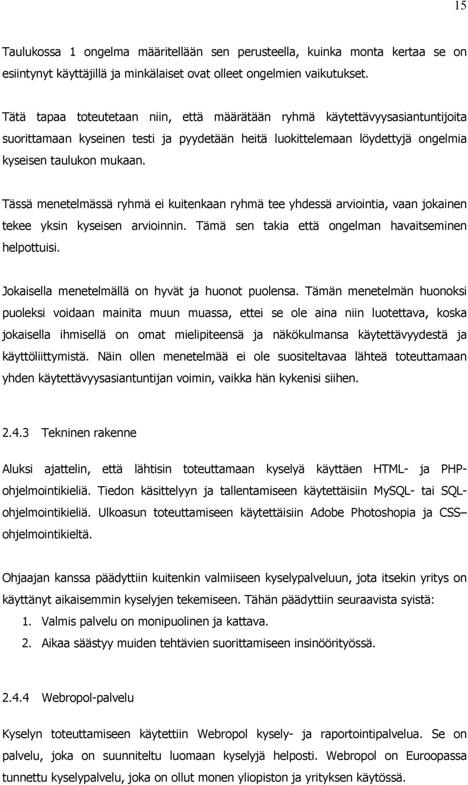 Tässä menetelmässä ryhmä ei kuitenkaan ryhmä tee yhdessä arviointia, vaan jokainen tekee yksin kyseisen arvioinnin. Tämä sen takia että ongelman havaitseminen helpottuisi.