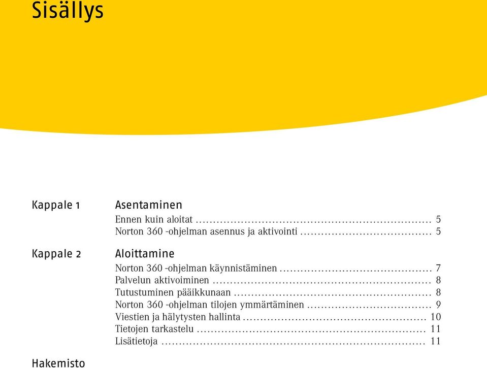 .. 5 Aloittamine Norton 360 -ohjelman käynnistäminen... 7 Palvelun aktivoiminen.