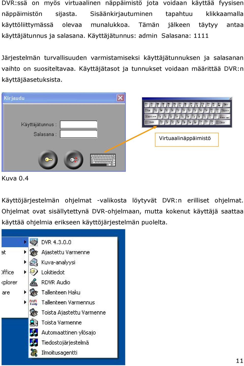 Käyttäjätunnus: admin Salasana: 1111 Järjestelmän turvallisuuden varmistamiseksi käyttäjätunnuksen ja salasanan vaihto on suositeltavaa.