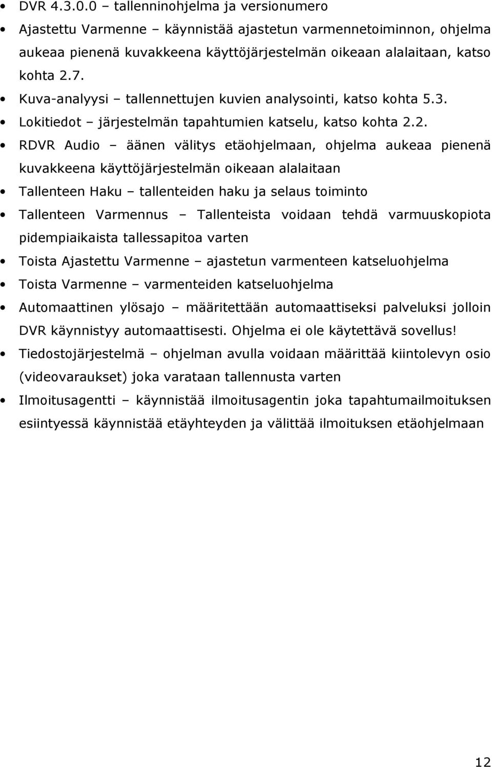 2. RDVR Audio äänen välitys etäohjelmaan, ohjelma aukeaa pienenä kuvakkeena käyttöjärjestelmän oikeaan alalaitaan Tallenteen Haku tallenteiden haku ja selaus toiminto Tallenteen Varmennus