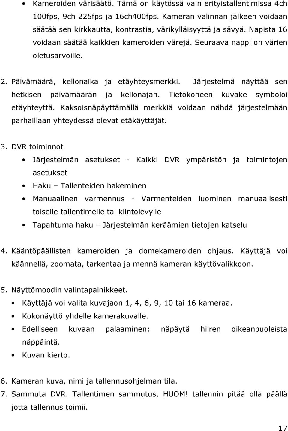 Tietokoneen kuvake symboloi etäyhteyttä. Kaksoisnäpäyttämällä merkkiä voidaan nähdä järjestelmään parhaillaan yhteydessä olevat etäkäyttäjät. 3.