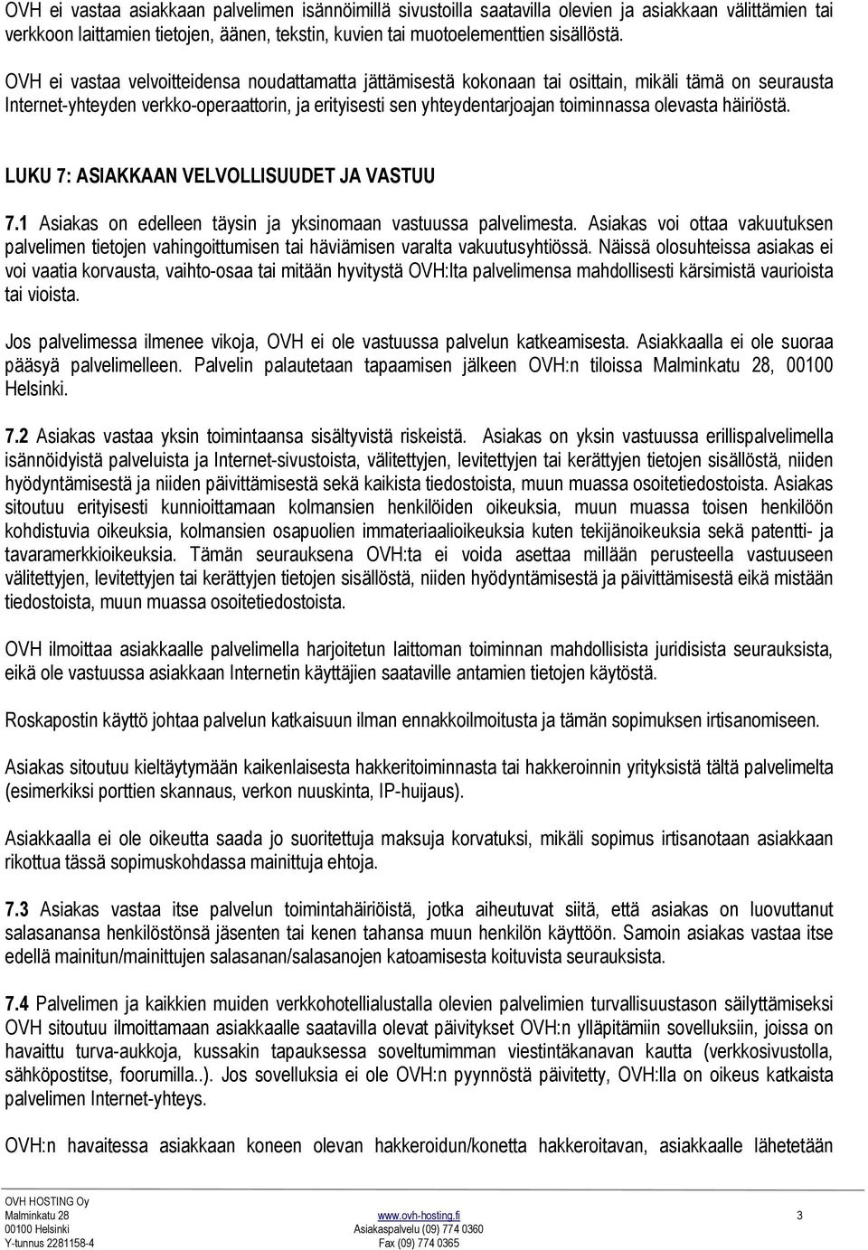 olevasta häiriöstä. LUKU 7: ASIAKKAAN VELVOLLISUUDET JA VASTUU 7.1 Asiakas on edelleen täysin ja yksinomaan vastuussa palvelimesta.