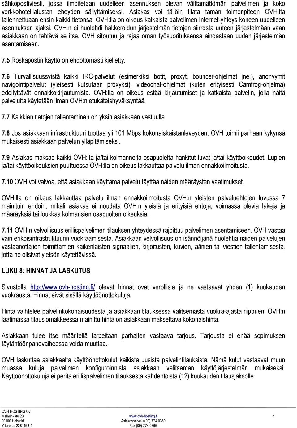 OVH:n ei huolehdi hakkeroidun järjestelmän tietojen siirrosta uuteen järjestelmään vaan asiakkaan on tehtävä se itse.