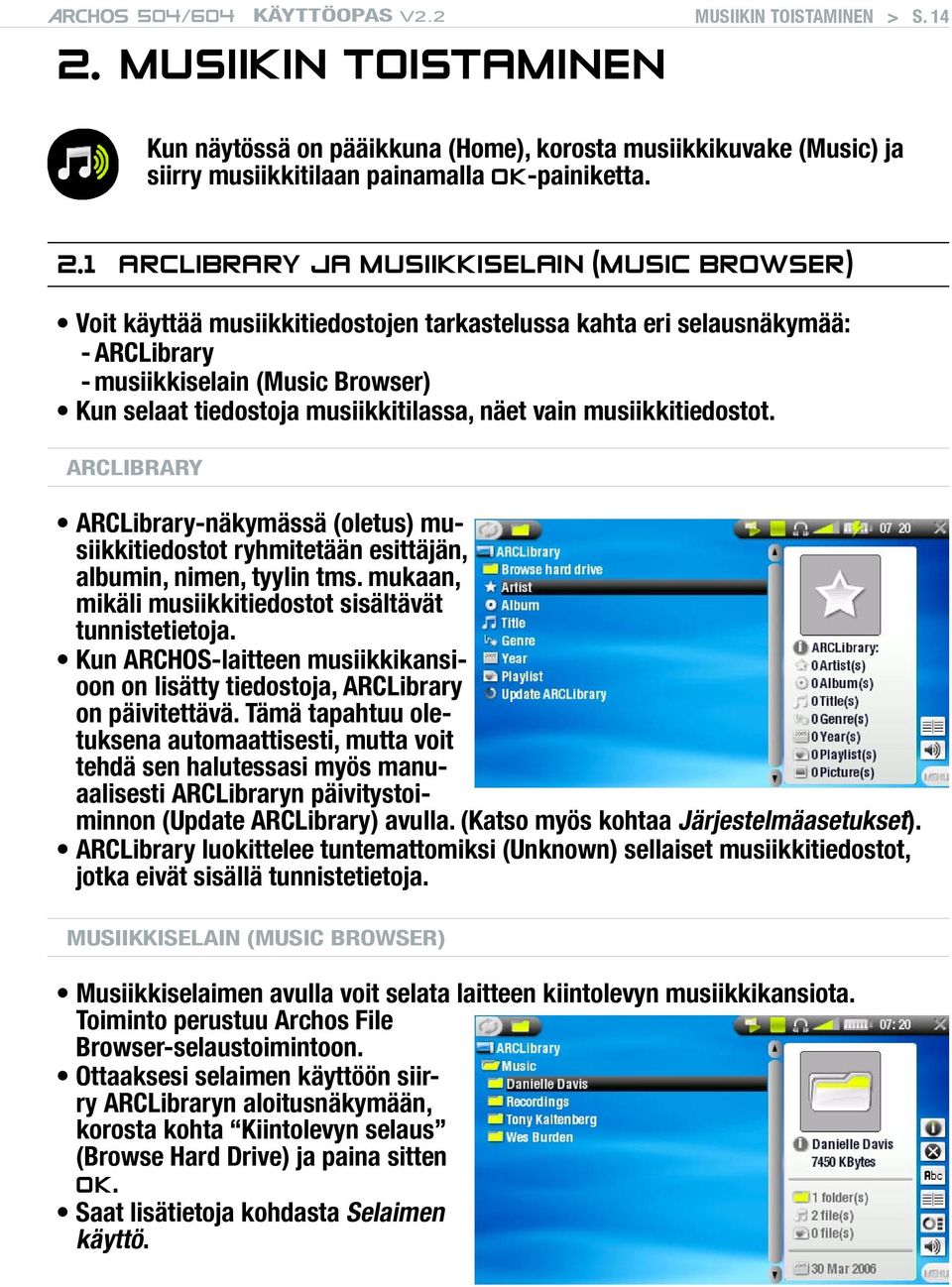 1 ARCLibrary ja musiikkiselain (Music Browser) Voit käyttää musiikkitiedostojen tarkastelussa kahta eri selausnäkymää: - ARCLibrary - musiikkiselain (Music Browser) Kun selaat tiedostoja
