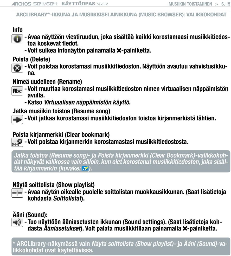 - Voit sulkea infonäytön painamalla -painiketta. Poista (Delete) - Voit poistaa korostamasi musiikkitiedoston. Näyttöön avautuu vahvistusikkuna.