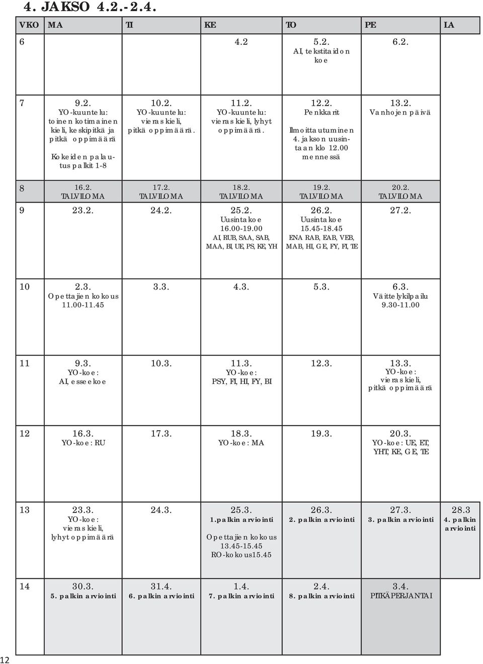 2. 25.2. Uusintakoe 16.00-19.00 AI, RUB, SAA, SAB, MAA, BI, UE, PS, KE, YH 19.2. TALVILOMA 26.2. Uusintakoe 15.45-18.45 ENA RAB, EAB, VEB, MAB, HI, GE, FY, FI, TE 20.2. TALVILOMA 27.2. 10 2.3.