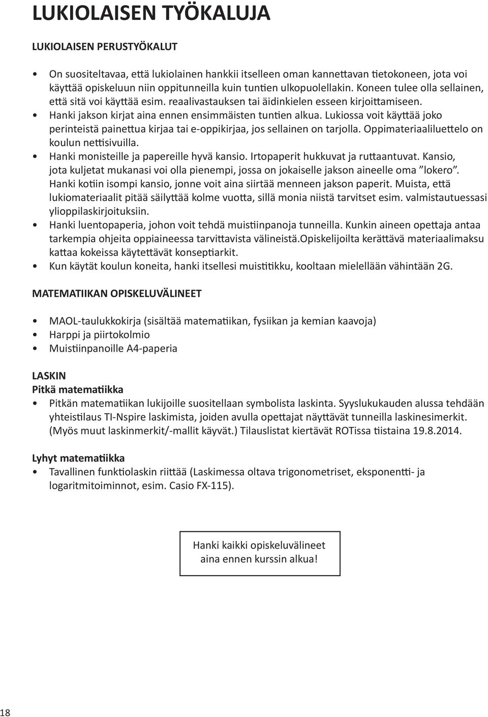 Lukiossa voit käy ää joko perinteistä paine ua kirjaa tai e-oppikirjaa, jos sellainen on tarjolla. Oppimateriaalilue elo on koulun ne sivuilla. Hanki monisteille ja papereille hyvä kansio.