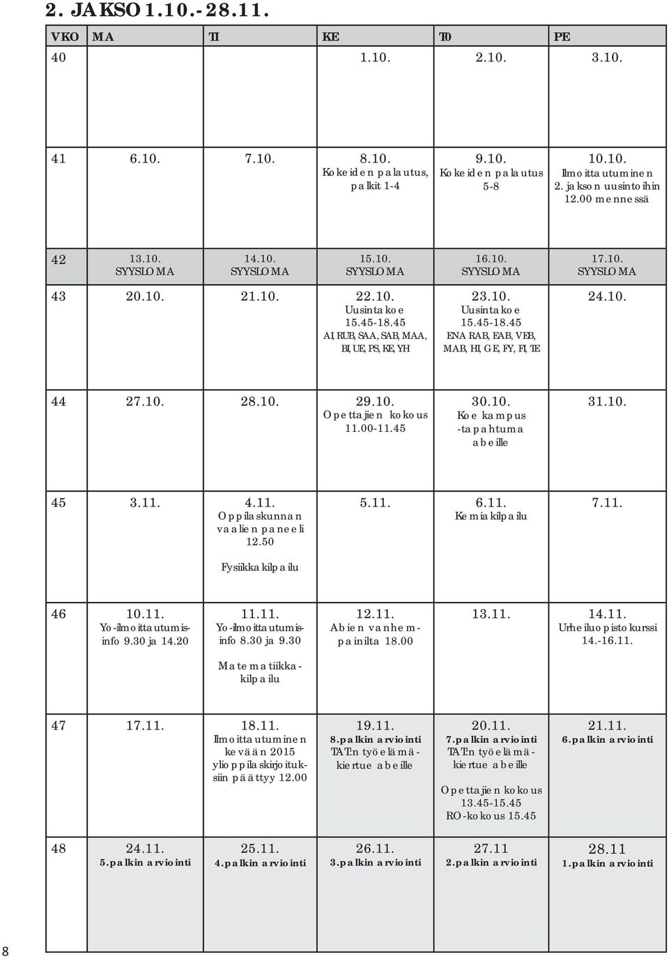 10. 44 27.10. 28.10. 29.10. Opettajien kokous 11.00-11.45 30.10. Koe kampus -tapahtuma abeille 31.10. 45 3.11. 4.11. Oppilaskunnan vaalien paneeli 12.50 Fysiikkakilpailu 5.11. 6.11. Kemiakilpailu 7.