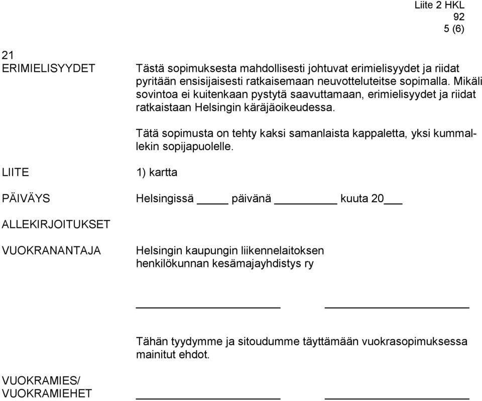 Tätä sopimusta on tehty kaksi samanlaista kappaletta, yksi kummallekin sopijapuolelle.